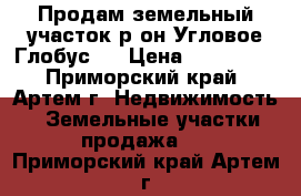Продам земельный участок р-он Угловое(Глобус). › Цена ­ 350 000 - Приморский край, Артем г. Недвижимость » Земельные участки продажа   . Приморский край,Артем г.